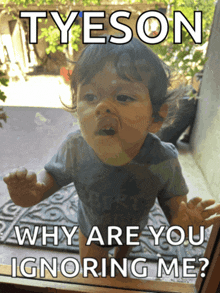 a baby looking out a window with a caption that says tyeson why are you ignoring me