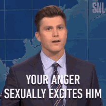 a man in a suit says your anger sexually excites him