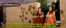 a woman 's life in this country she spends her entire life saving away for others until she dies