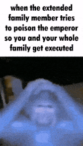 when the extended family member tries to poison the emperor you and your whole family get executed