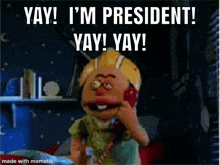 a puppet is talking on a phone and says yay i 'm president yay yay !