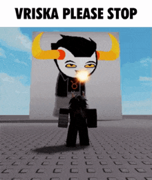 a person is standing in front of a cartoon character that says vriska please stop on it