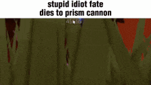 a video game scene with a caption that says stupid idiot fate dies to prism cannon .