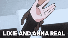 a cartoon drawing of a hand with the words lixie and anna real