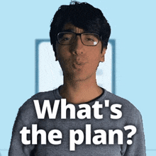 a man wearing glasses says what 's the plan in white letters