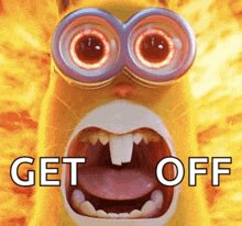 a picture of a minion with its mouth open and the words get off on it