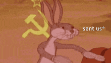 bugs bunny is standing in front of a hammer and sickle and the words sent us