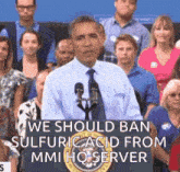 barack obama is giving a speech in front of a crowd that says we should ban sulfuric acid from mmihq server