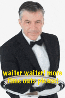 a waiter in a tuxedo is holding a silver tray with the words waiter waiter more time outs please written on it