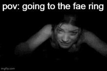 a black and white photo of a woman with the words `` pov : going to the fae ring '' written above her .