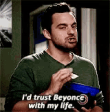 a man in a green shirt says i 'd trust beyonce with my life .