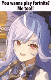 a picture of a girl with the words you wanna play fortnite me too at the top
