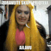 a picture of a woman with yellow hair says zdravete skupin priqteli ailavu