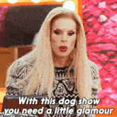 With This Dog Show You Need A Little Glamour Katya Zamolodchikova GIF - With This Dog Show You Need A Little Glamour Katya Zamolodchikova Rupauls Drag Race All Stars GIFs