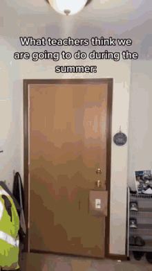 a door in a room with the words what teachers think we are going to do during the summer written on it
