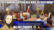a screenshot of a video game with the caption " they adding 10 year old kids to sees now we are cooked "