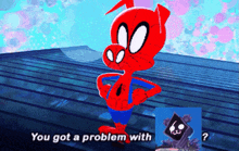 a picture of a cartoon character with the words you got a problem with