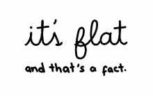 its flat and thats a fact