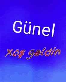 a blue background with günel and xoş geldin written on it