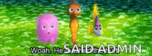 a pink ghost is standing next to a seahorse and a fish and says woah he said admin