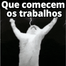 a black and white photo of a person with the words que comecem os trabalhos written on it