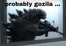 a picture of a monster holding a gun with the caption " probably gozilla "