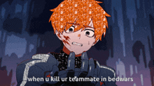 a cartoon of a boy with orange hair and the words when u kill ur teammate in bedwars