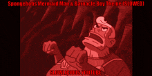 spongebob 's mermaid man and barbacle boy theme slowed slowlicious youtube