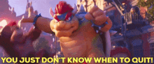 Mario Movie Bowser GIF - Mario Movie Bowser You Just Dont Know When To Quit GIFs