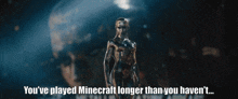 a statue of a man with the words " you 've played minecraft longer than you haven 't "