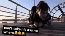 a man is doing push ups on a dock with a caption that says can 't take his ass no where ..
