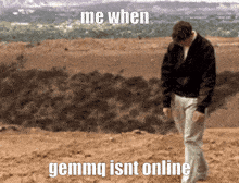 a man walking in the dirt with the words me when gemma isnt online