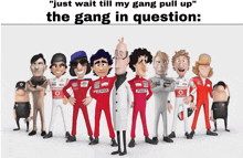 a group of cartoon characters standing next to each other with the caption " just wait till my gang pull up the gang in question " on the bottom