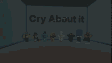 a group of roblox characters standing in front of a wall that says cry about it