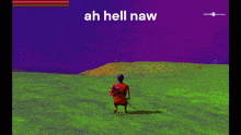 a video game screen shows a green field with the words ah hell naw above it .