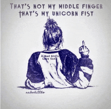 a drawing of a girl with the words that 's not my middle finger that 's my unicorn fist on it