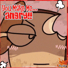 a picture of a cartoon character with the words " you make me angry " on it