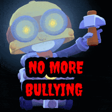 a cartoon character holding a hammer with the words " no more bullying " below him