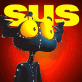 a cartoon character with big yellow eyes and the word sus above it
