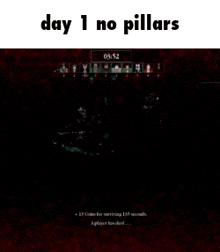 a screenshot of a video game with the words day 1 no pillars