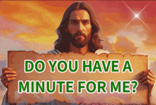 a picture of jesus holding a sign that says do you have a minute for me