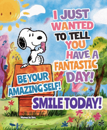 a snoopy poster that says ' i just wanted to tell you have a fantastic day be your amazing self smile today '