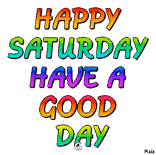 a colorful sign that says happy saturday have a good day on it