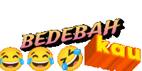three smiley faces with tears coming out of their eyes are next to a large orange word that says bedebah kau