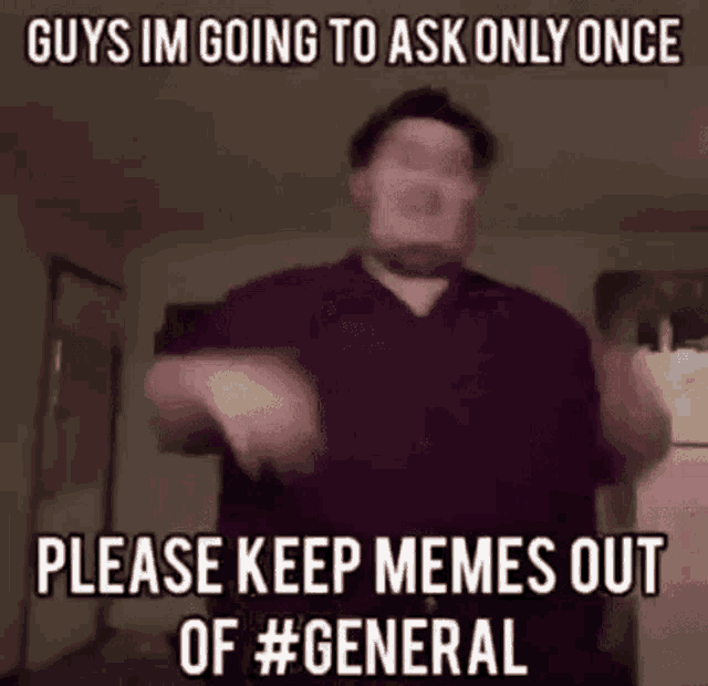 Discord Mod memes. Keep memes out of General. No memes in General. Don't Post memes in General. Im said im going going
