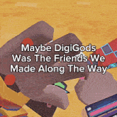 maybe digigods was the friends we made along the way written on a video game screen