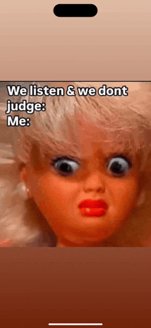 a picture of a doll with a caption that says we listen and we dont judge me