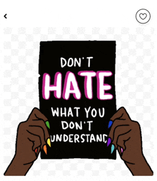 a sign that says ' do n't hate what you don 't understand '