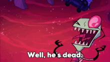 a cartoon character says " well he 's dead " in a pink background