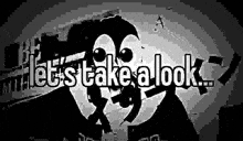 a black and white image of a cartoon character with the words `` let 's take a look '' written above it .